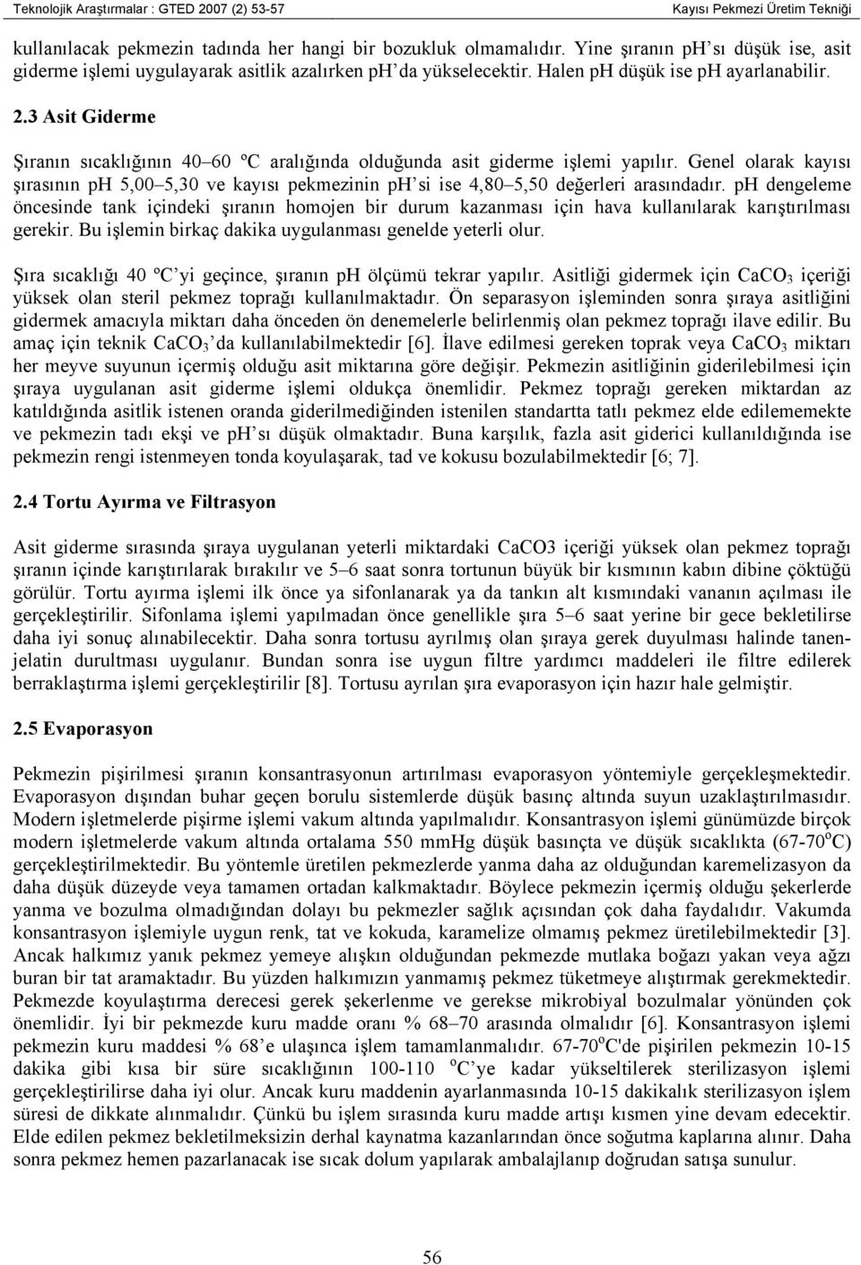 3 Asit Giderme Şıranın sıcaklığının 40 60 ºC aralığında olduğunda asit giderme işlemi yapılır.