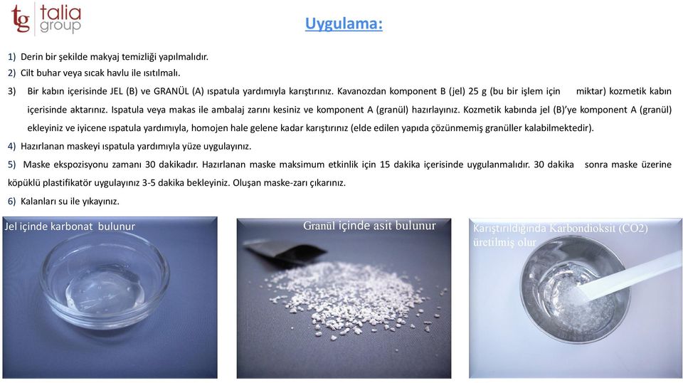 Kozmetik kabında jel (B) ye komponent A (granül) ekleyiniz ve iyicene ıspatula yardımıyla, homojen hale gelene kadar karıştırınız (elde edilen yapıda çözünmemiş granüller kalabilmektedir).