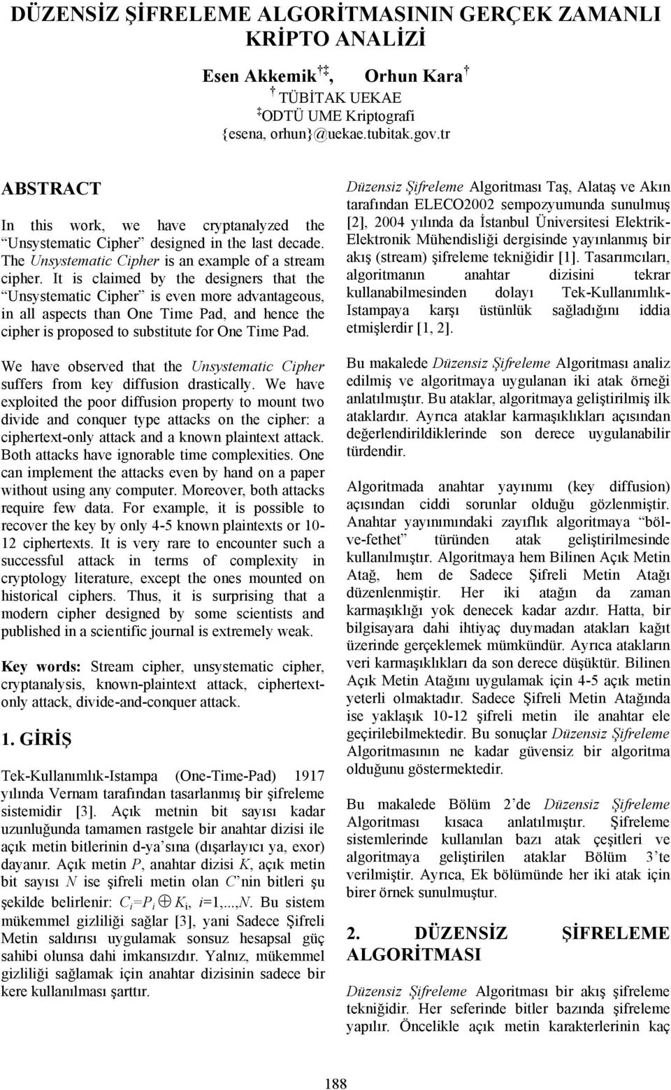 It is claimed by the designers that the Unsystematic Cipher is even more advantageous, in all aspects than One Time Pad, and hence the cipher is proposed to substitute for One Time Pad.