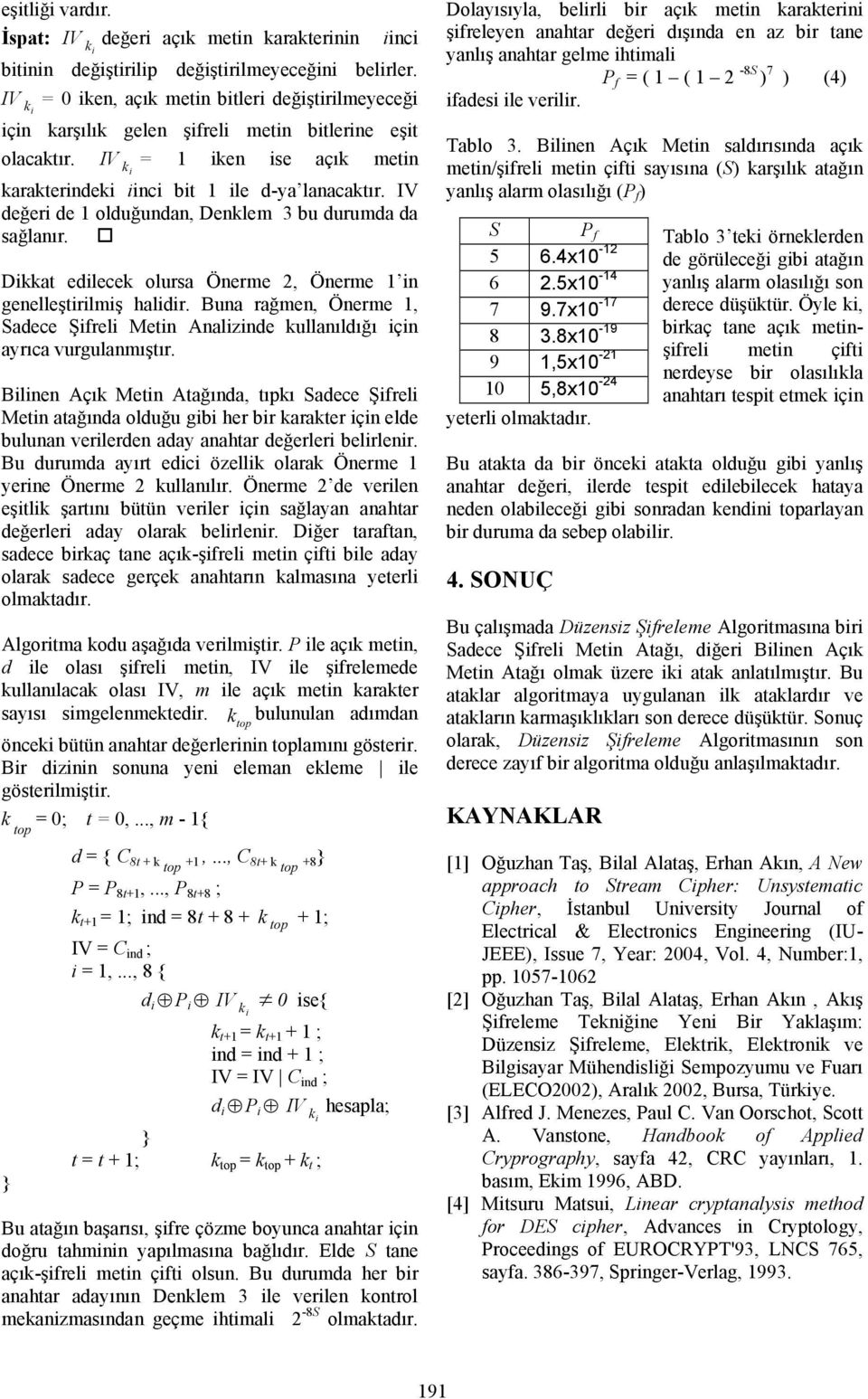 IV değeri de 1 olduğundan, Denklem 3 bu durumda da sağlanır. Dikkat edilecek olursa Önerme 2, Önerme 1 in genelleştirilmiş halidir.