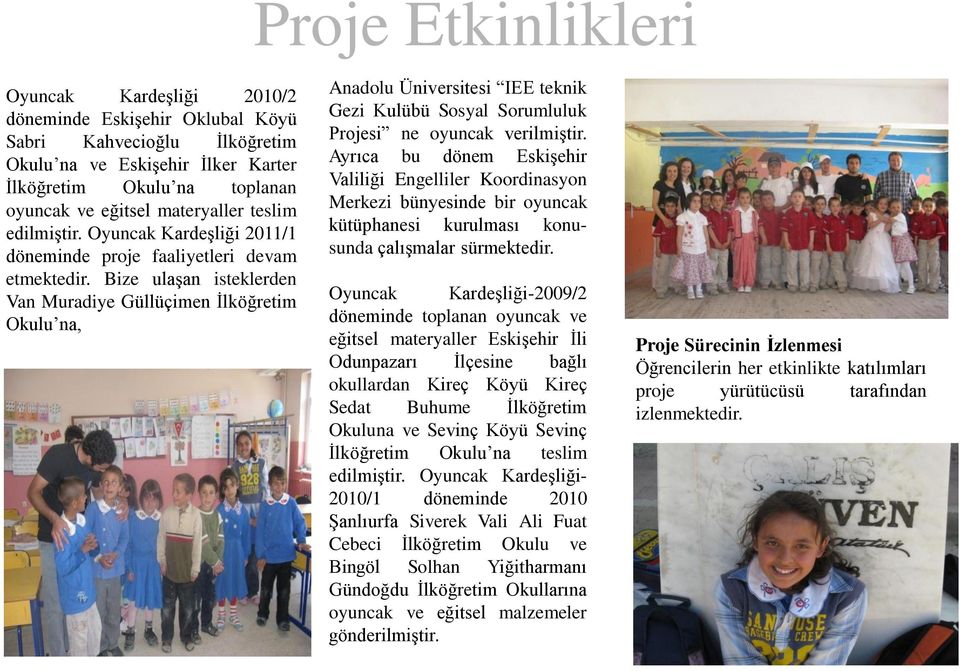 Bize ulaşan isteklerden Van Muradiye Güllüçimen İlköğretim Okulu na, Anadolu Üniversitesi IEE teknik Gezi Kulübü Sosyal Sorumluluk Projesi ne oyuncak verilmiştir.