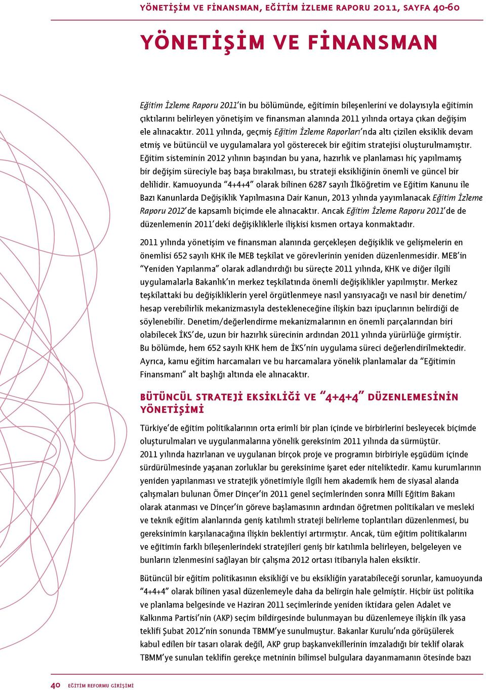 2011 yılında, geçmiş Eğitim İzleme Raporları nda altı çizilen eksiklik devam etmiş ve bütüncül ve uygulamalara yol gösterecek bir eğitim stratejisi oluşturulmamıştır.