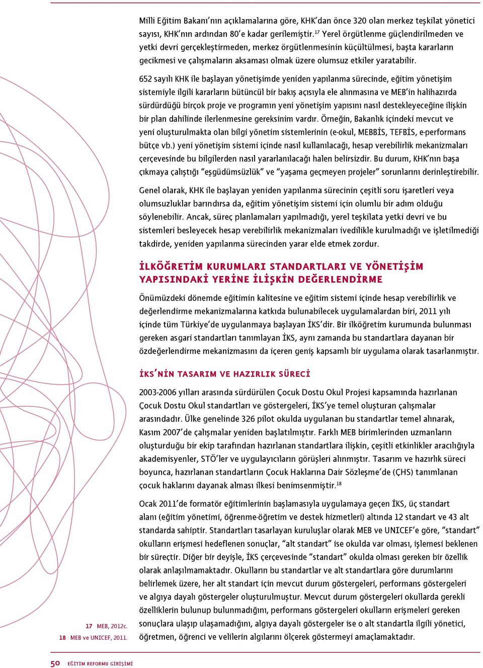 652 sayılı KHK ile başlayan yönetişimde yeniden yapılanma sürecinde, eğitim yönetişim sistemiyle ilgili kararların bütüncül bir bakış açısıyla ele alınmasına ve MEB in halihazırda sürdürdüğü birçok