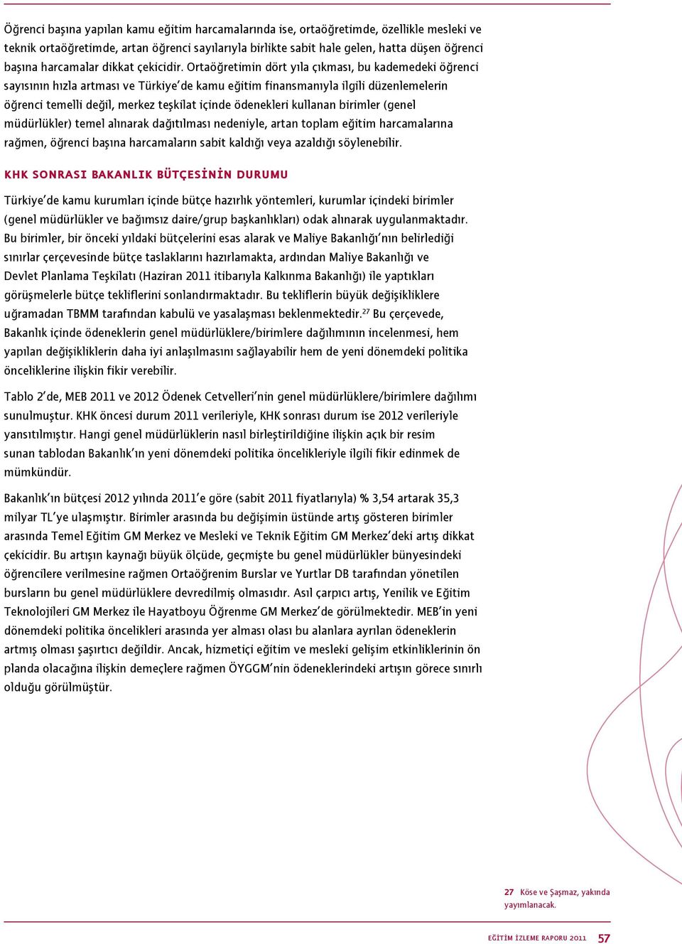 Ortaöğretimin dört yıla çıkması, bu kademedeki öğrenci sayısının hızla artması ve Türkiye de kamu eğitim finansmanıyla ilgili düzenlemelerin öğrenci temelli değil, merkez teşkilat içinde ödenekleri