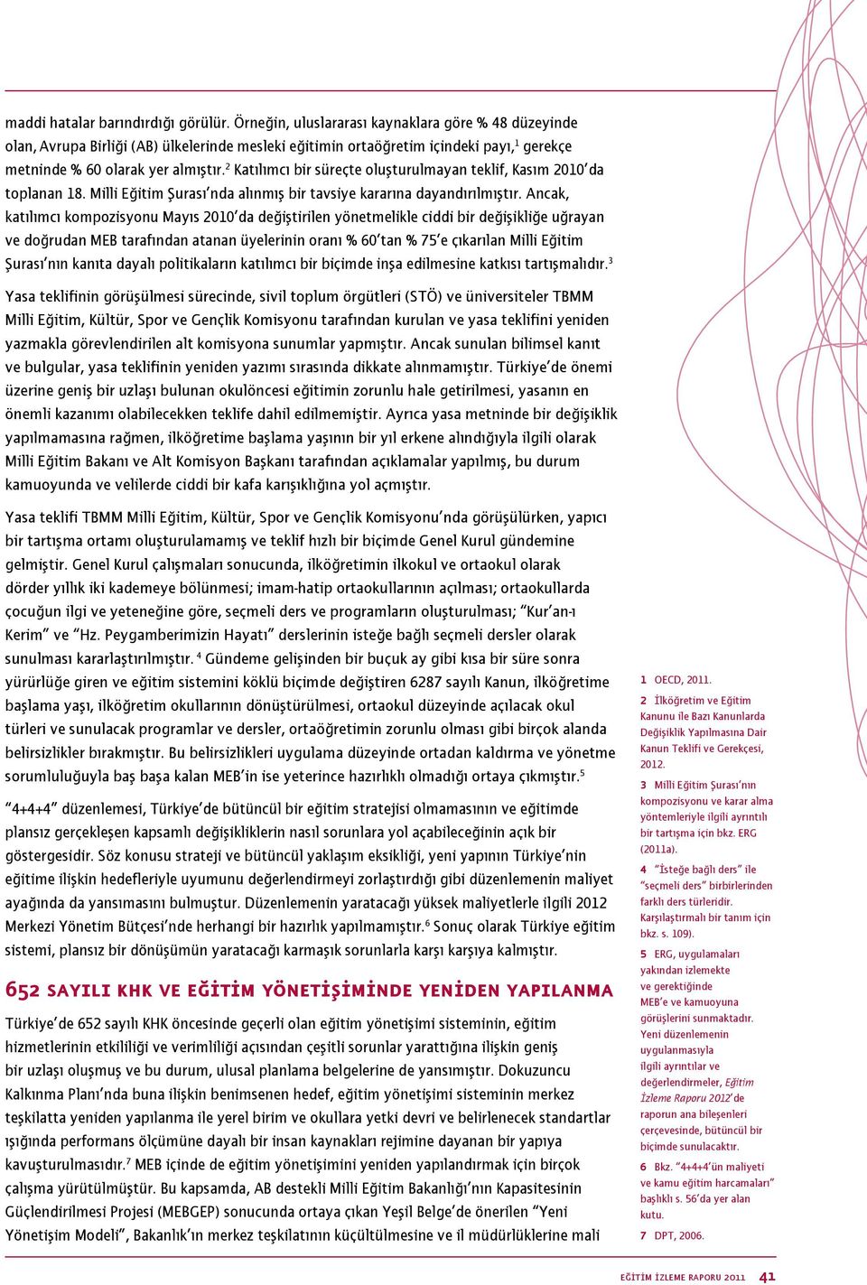 2 Katılımcı bir süreçte oluşturulmayan teklif, Kasım 2010 da toplanan 18. Milli Eğitim Şurası nda alınmış bir tavsiye kararına dayandırılmıştır.