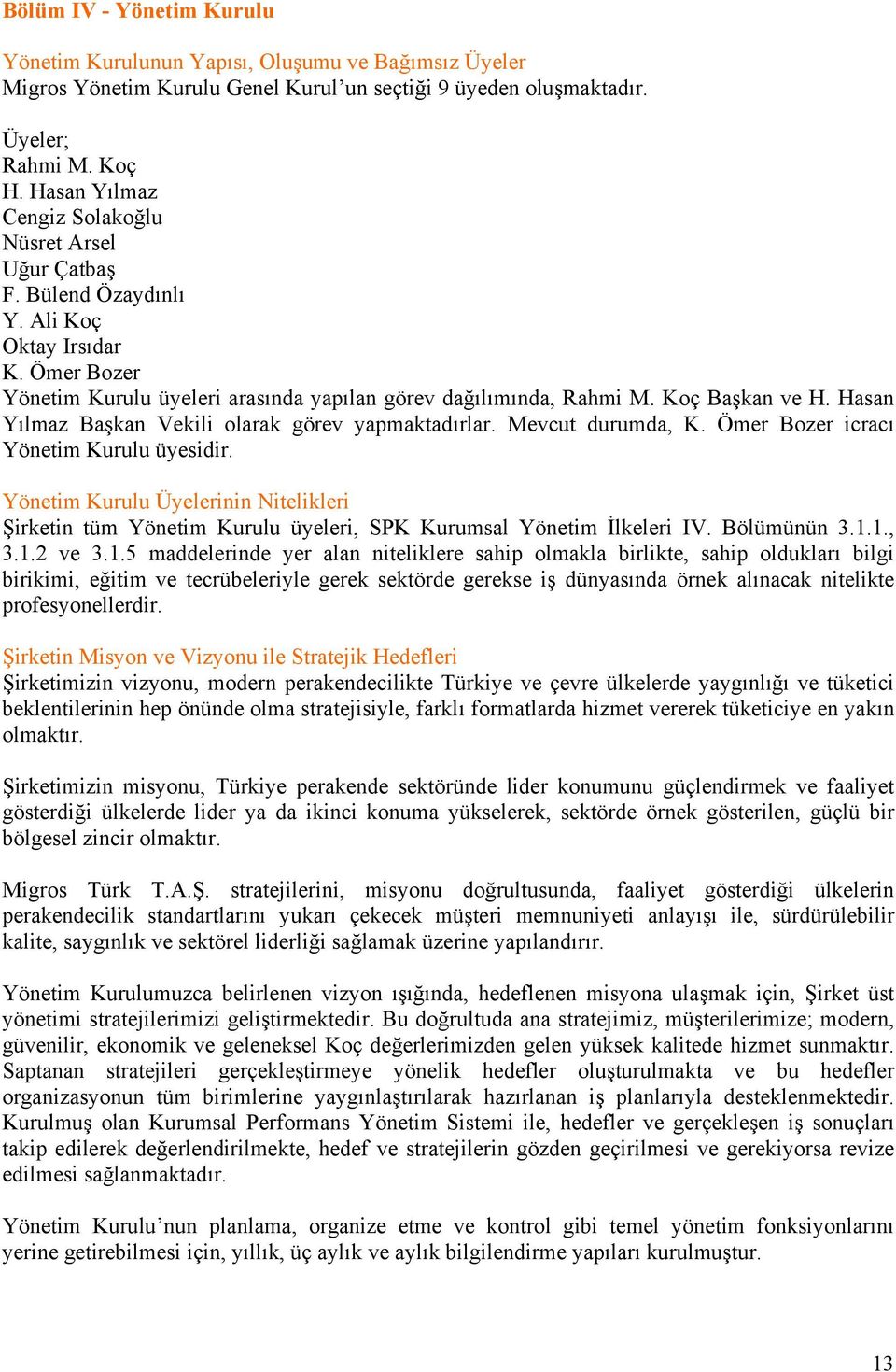 Hasan Yılmaz Başkan Vekili olarak görev yapmaktadırlar. Mevcut durumda, K. Ömer Bozer icracı Yönetim Kurulu üyesidir.