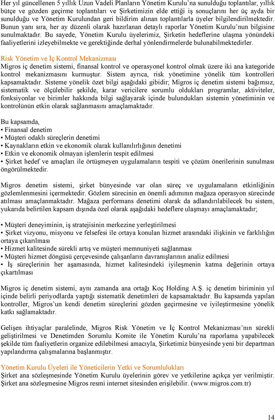 Bunun yanı sıra, her ay düzenli olarak hazırlanan detaylı raporlar Yönetim Kurulu nun bilgisine sunulmaktadır.