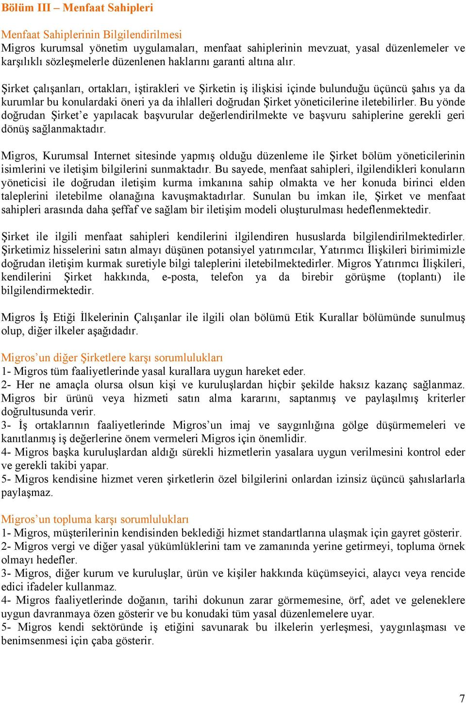 Şirket çalışanları, ortakları, iştirakleri ve Şirketin iş ilişkisi içinde bulunduğu üçüncü şahıs ya da kurumlar bu konulardaki öneri ya da ihlalleri doğrudan Şirket yöneticilerine iletebilirler.