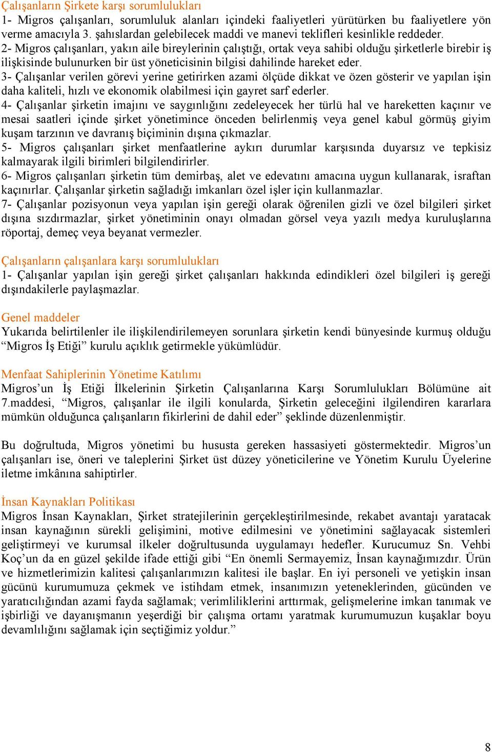 2- Migros çalışanları, yakın aile bireylerinin çalıştığı, ortak veya sahibi olduğu şirketlerle birebir iş ilişkisinde bulunurken bir üst yöneticisinin bilgisi dahilinde hareket eder.