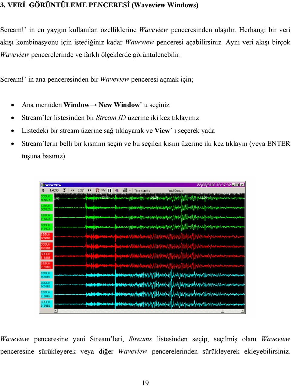 in ana penceresinden bir Waveview penceresi açmak için; Ana menüden Window New Window u seçiniz Stream ler listesinden bir Stream ID üzerine iki kez tıklayınız Listedeki bir stream üzerine sağ