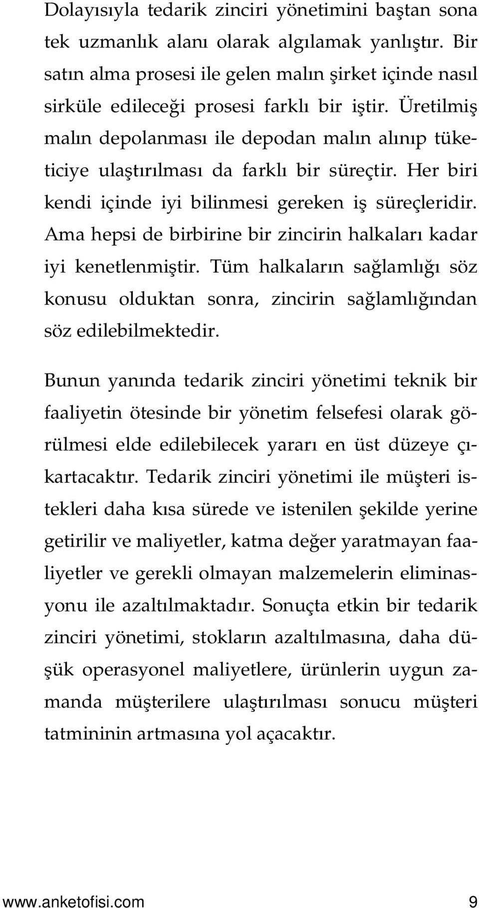 Ama hepsi de birbirine bir zincirin halkalar kadar iyi kenetlenmi tir. Tüm halkalar n sa laml söz konusu olduktan sonra, zincirin sa laml ndan söz edilebilmektedir.