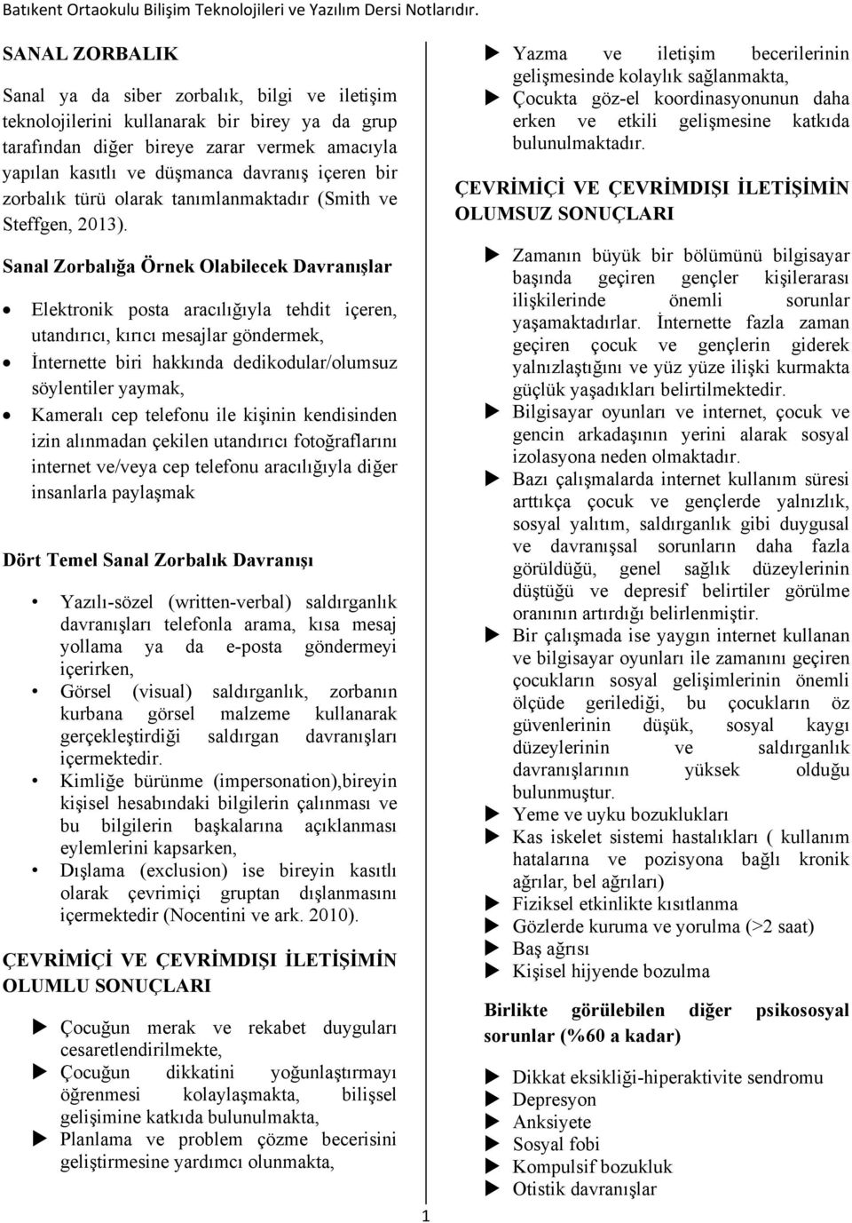 Sanal Zorbalığa Örnek Olabilecek Davranışlar Elektronik posta aracılığıyla tehdit içeren, utandırıcı, kırıcı mesajlar göndermek, İnternette biri hakkında dedikodular/olumsuz söylentiler yaymak,