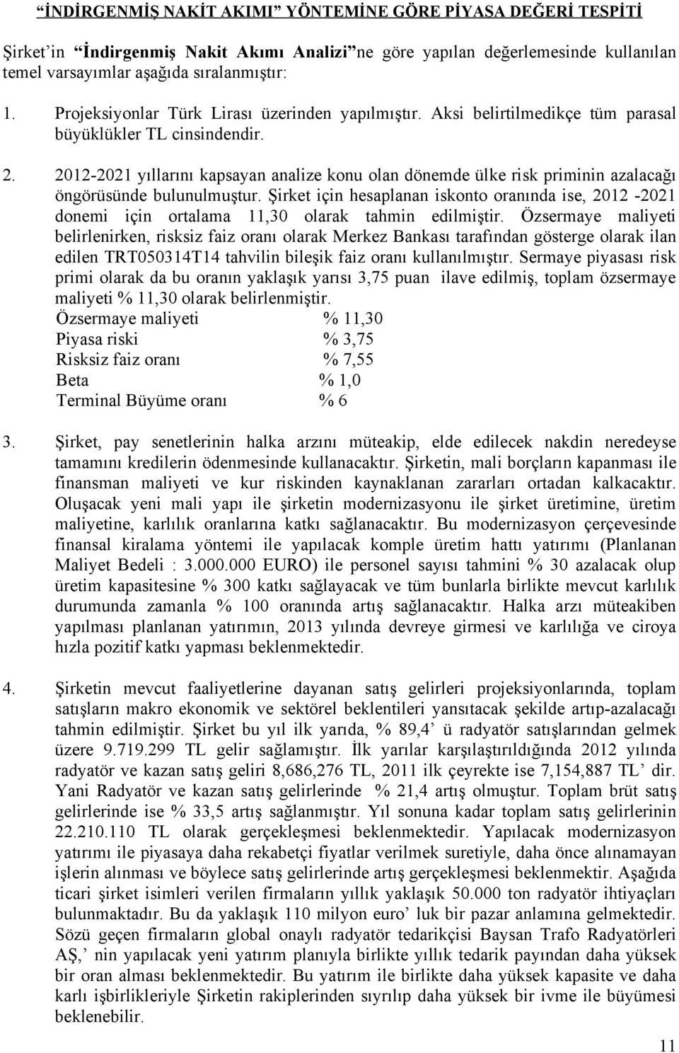 2012-2021 yıllarını kapsayan analize konu olan dönemde ülke risk priminin azalacağı öngörüsünde bulunulmuştur.