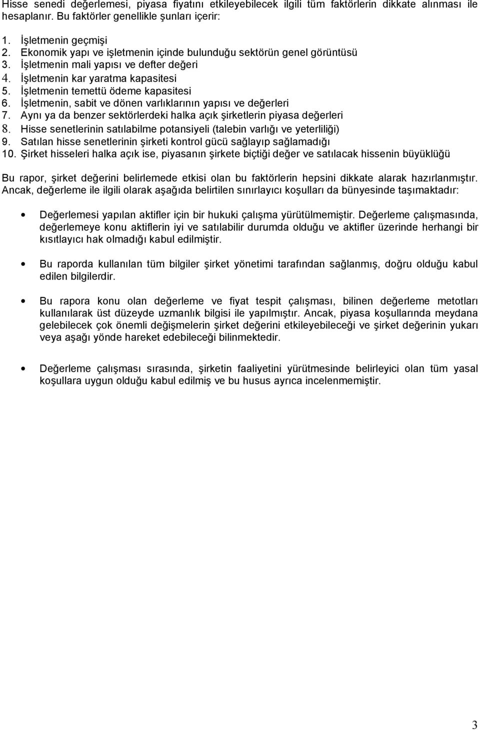 İşletmenin, sabit ve dönen varlıklarının yapısı ve değerleri 7. Aynı ya da benzer sektörlerdeki halka açık şirketlerin piyasa değerleri 8.