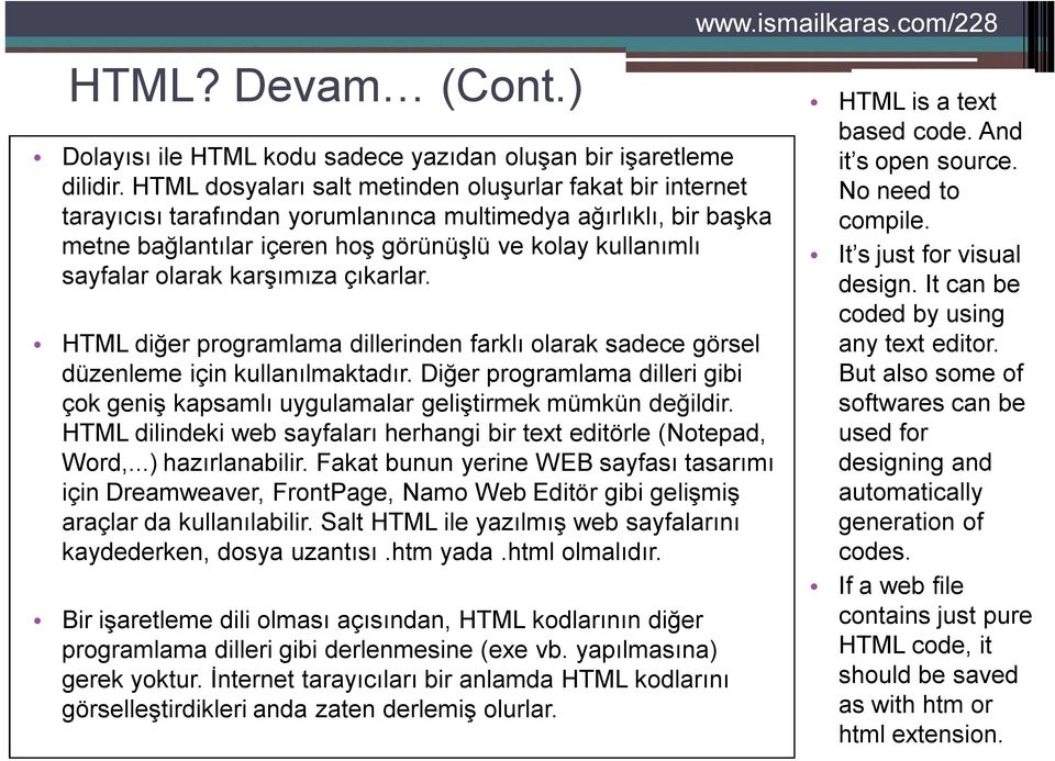 karşımıza çıkarlar. HTML diğer programlama dillerinden farklı olarak sadece görsel düzenleme için kullanılmaktadır.