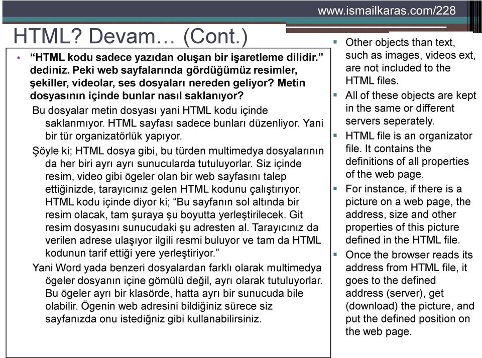 Şöyle ki; HTML dosya gibi, bu türden multimedya dosyalarının da her biri ayrı ayrı sunucularda tutuluyorlar.