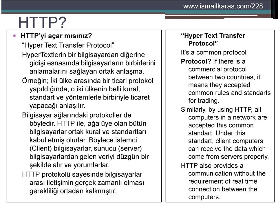 HTTP ile, ağa üye olan bütün bilgisayarlar ortak kural ve standartları kabul etmiş olurlar.