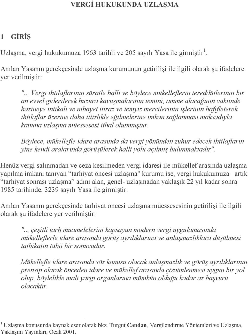 .. Vergi ihtilaflarının süratle halli ve böylece mükelleflerin tereddütlerinin bir an evvel giderilerek huzura kavuşmalarının temini, amme alacağının vaktinde hazineye intikali ve nihayet itiraz ve