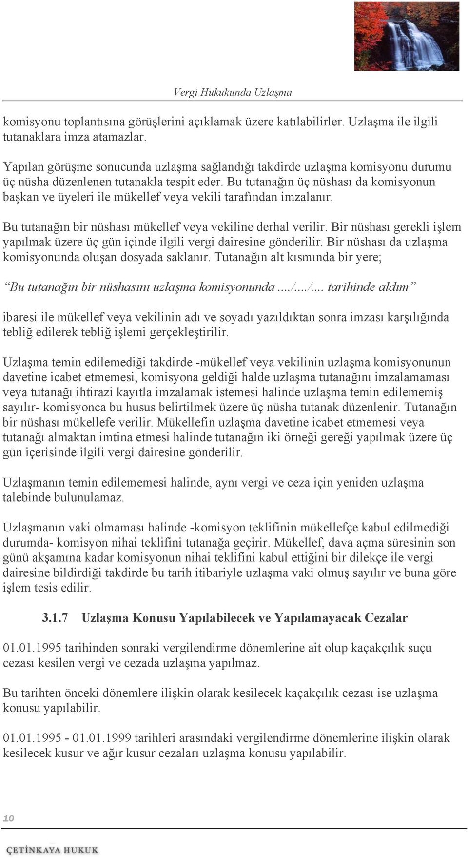 Bu tutanağın üç nüshası da komisyonun başkan ve üyeleri ile mükellef veya vekili tarafından imzalanır. Bu tutanağın bir nüshası mükellef veya vekiline derhal verilir.