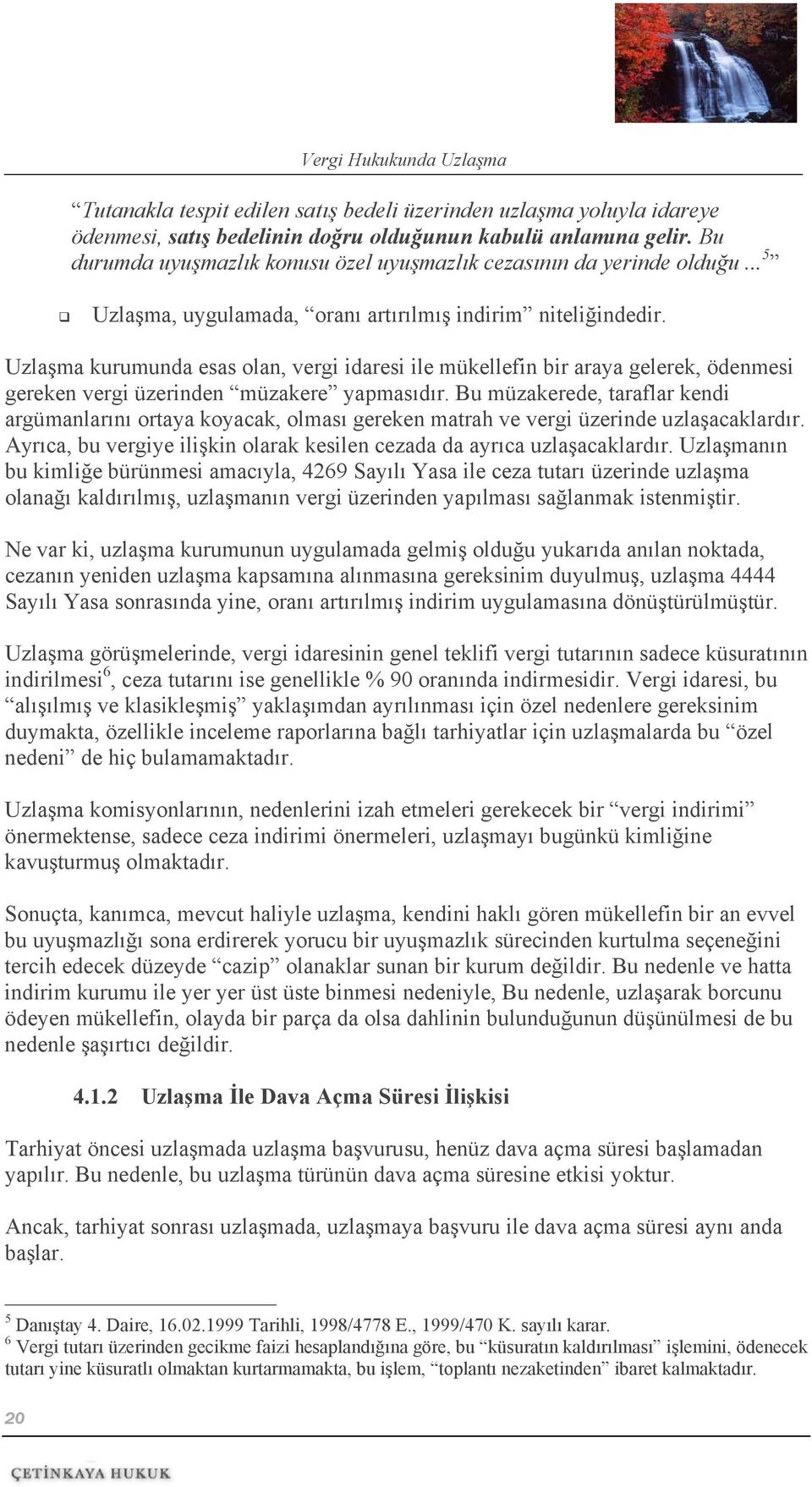 Uzlaşma kurumunda esas olan, vergi idaresi ile mükellefin bir araya gelerek, ödenmesi gereken vergi üzerinden müzakere yapmasıdır.