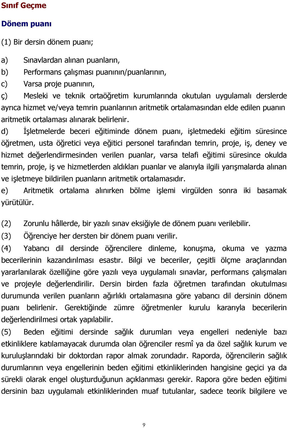 d) İşletmelerde beceri eğitiminde dönem puanı, işletmedeki eğitim süresince öğretmen, usta öğretici veya eğitici personel tarafından temrin, proje, iş, deney ve hizmet değerlendirmesinden verilen