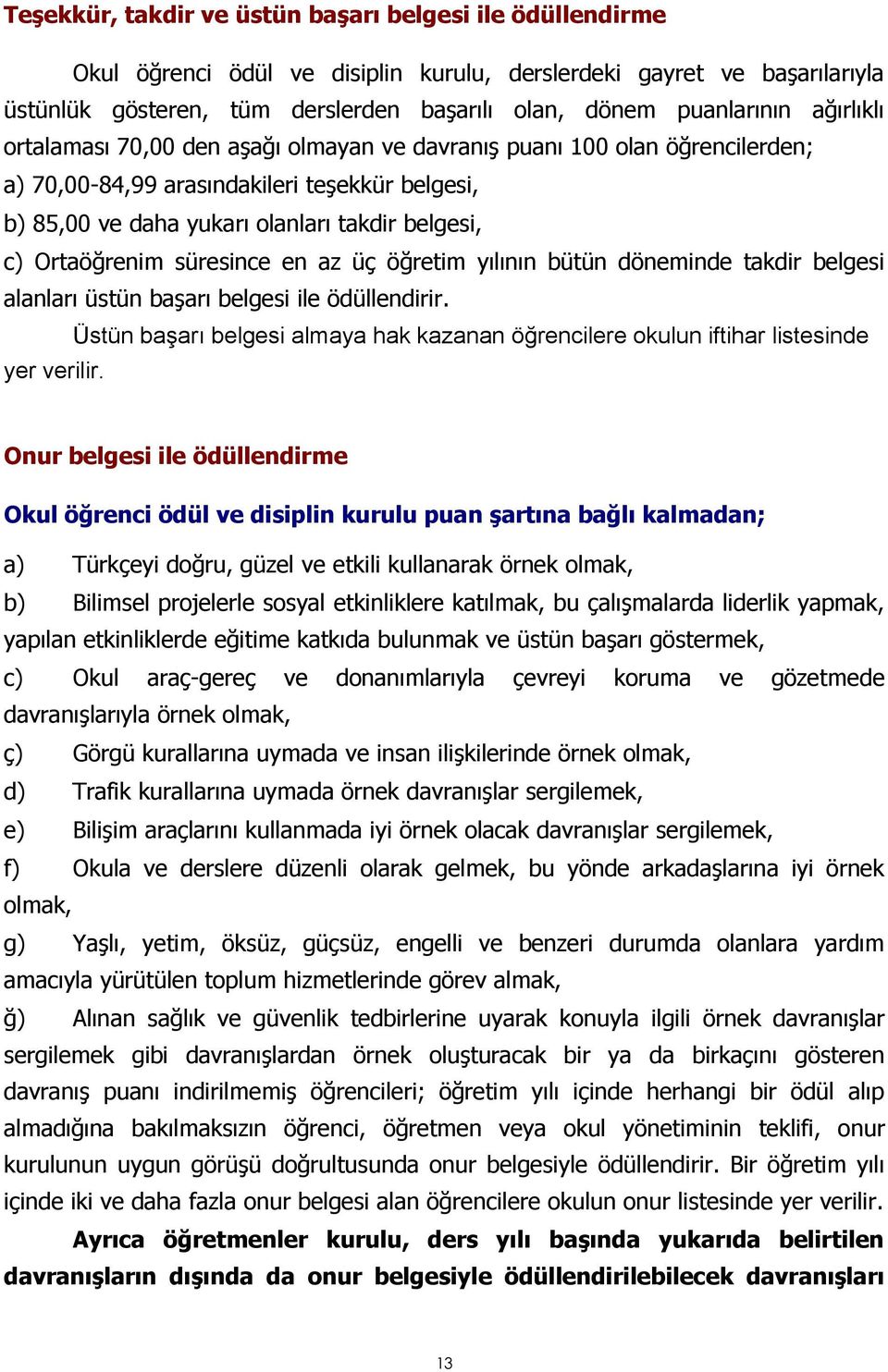 süresince en az üç öğretim yılının bütün döneminde takdir belgesi alanları üstün başarı belgesi ile ödüllendirir.