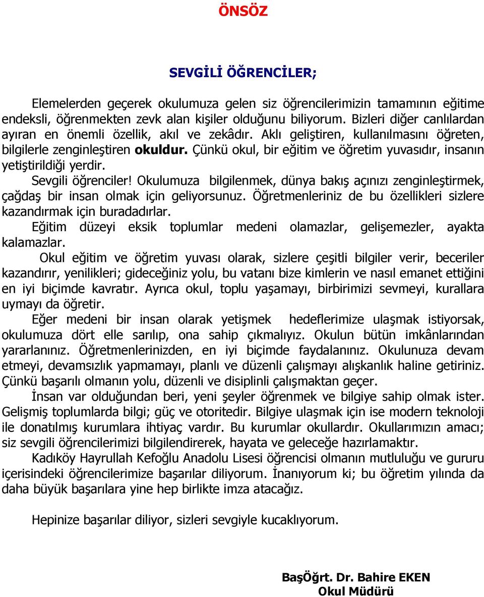 Çünkü okul, bir eğitim ve öğretim yuvasıdır, insanın yetiştirildiği yerdir. Sevgili öğrenciler! Okulumuza bilgilenmek, dünya bakış açınızı zenginleştirmek, çağdaş bir insan olmak için geliyorsunuz.