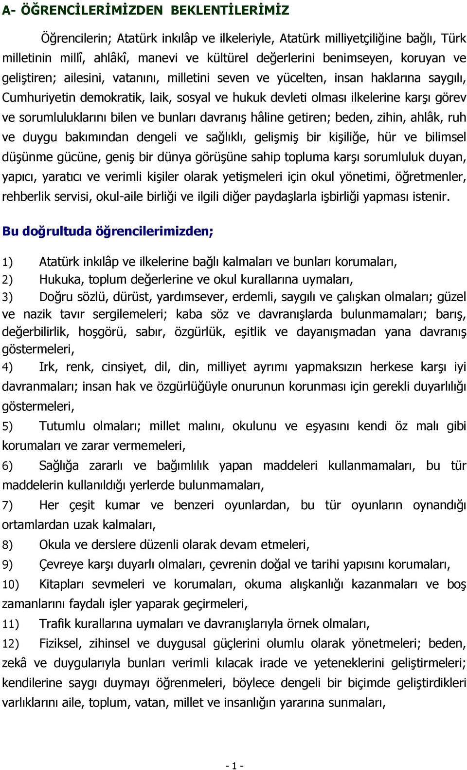 bunları davranış hâline getiren; beden, zihin, ahlâk, ruh ve duygu bakımından dengeli ve sağlıklı, gelişmiş bir kişiliğe, hür ve bilimsel düşünme gücüne, geniş bir dünya görüşüne sahip topluma karşı