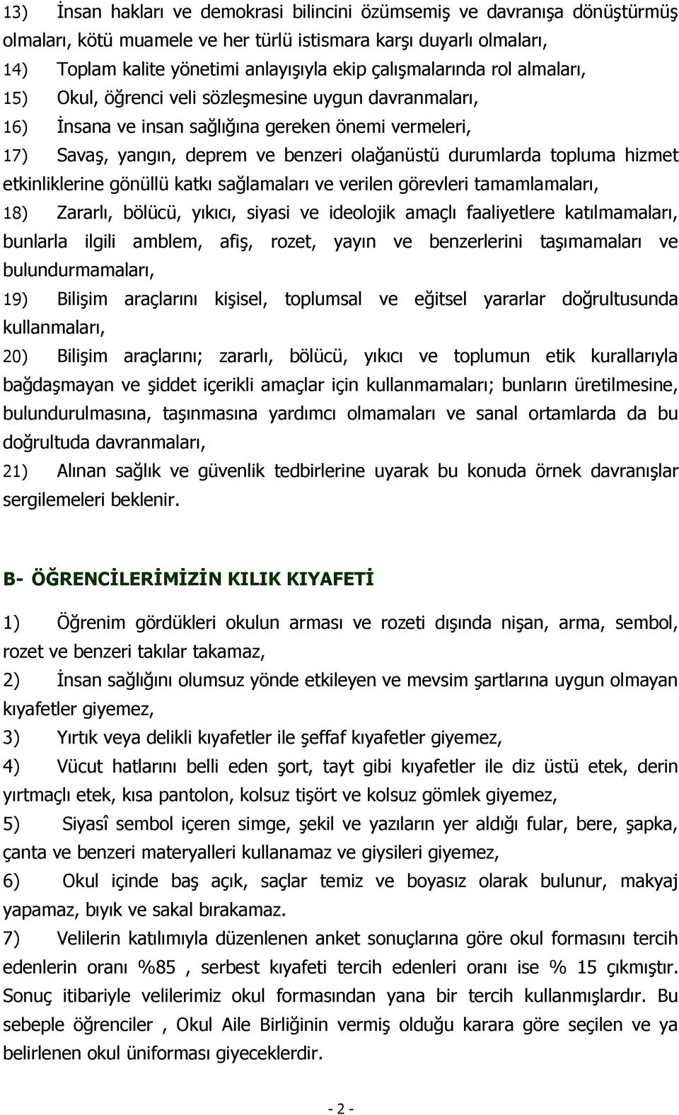 topluma hizmet etkinliklerine gönüllü katkı sağlamaları ve verilen görevleri tamamlamaları, 18) Zararlı, bölücü, yıkıcı, siyasi ve ideolojik amaçlı faaliyetlere katılmamaları, bunlarla ilgili amblem,