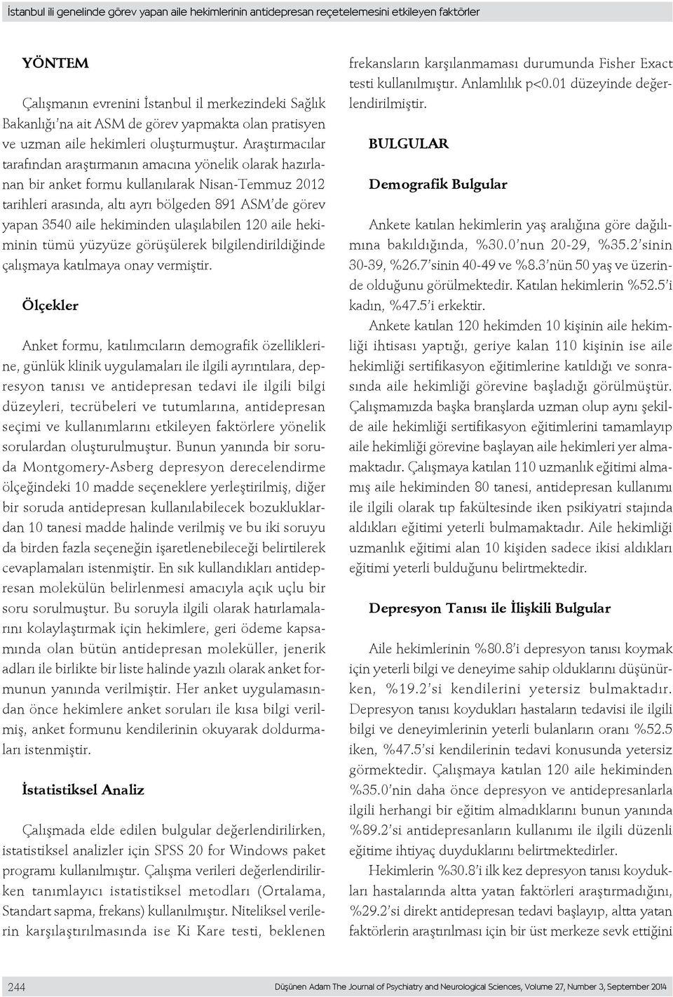 Araştırmacılar tarafından araştırmanın amacına yönelik olarak hazırlanan bir anket formu kullanılarak Nisan-Temmuz 2012 tarihleri arasında, altı ayrı bölgeden 891 ASM de görev yapan 3540 aile