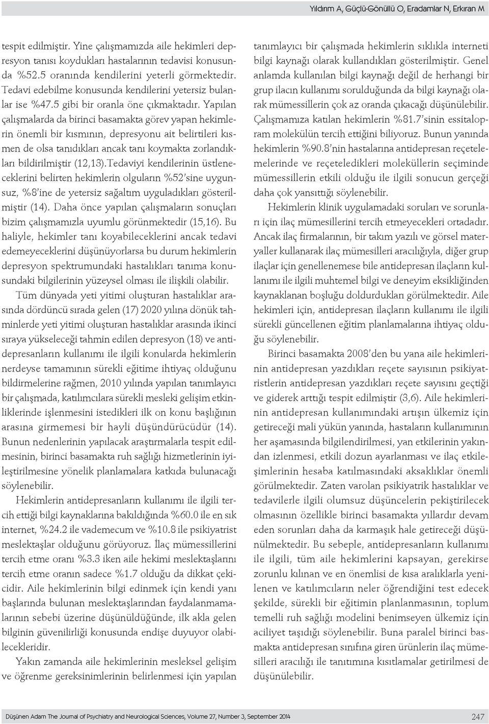 Yapılan çalışmalarda da birinci basamakta görev yapan hekimlerin önemli bir kısmının, depresyonu ait belirtileri kısmen de olsa tanıdıkları ancak tanı koymakta zorlandıkları bildirilmiştir (12,13).