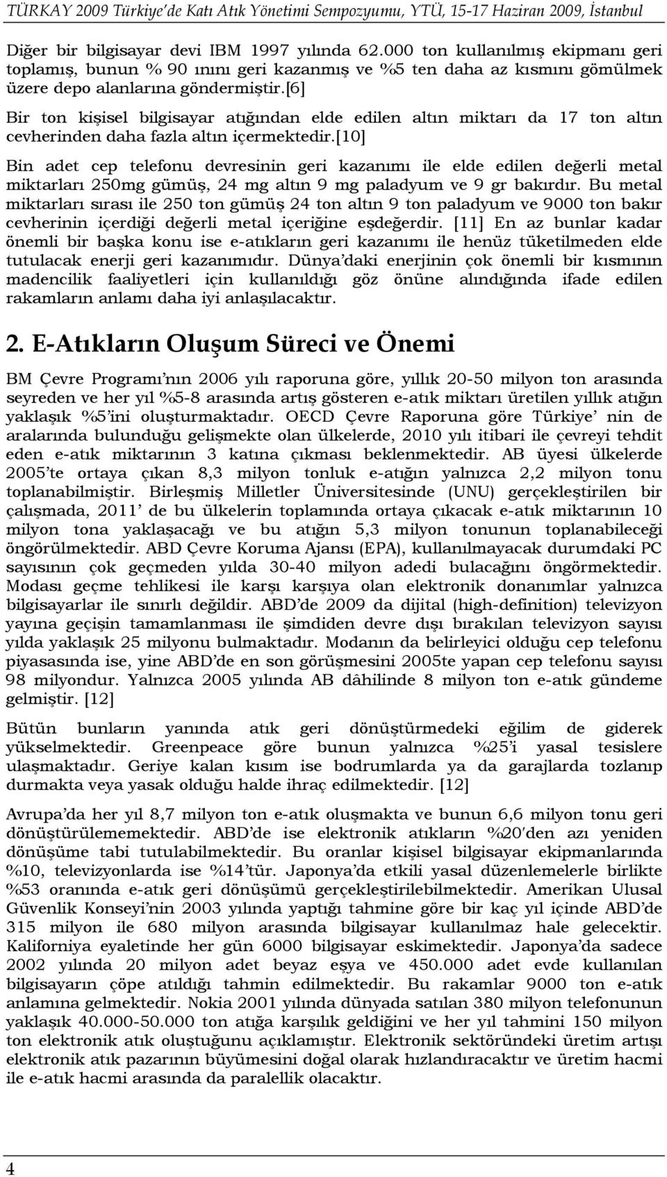 [6] Bir ton kişisel bilgisayar atığından elde edilen altın miktarı da 17 ton altın cevherinden daha fazla altın içermektedir.