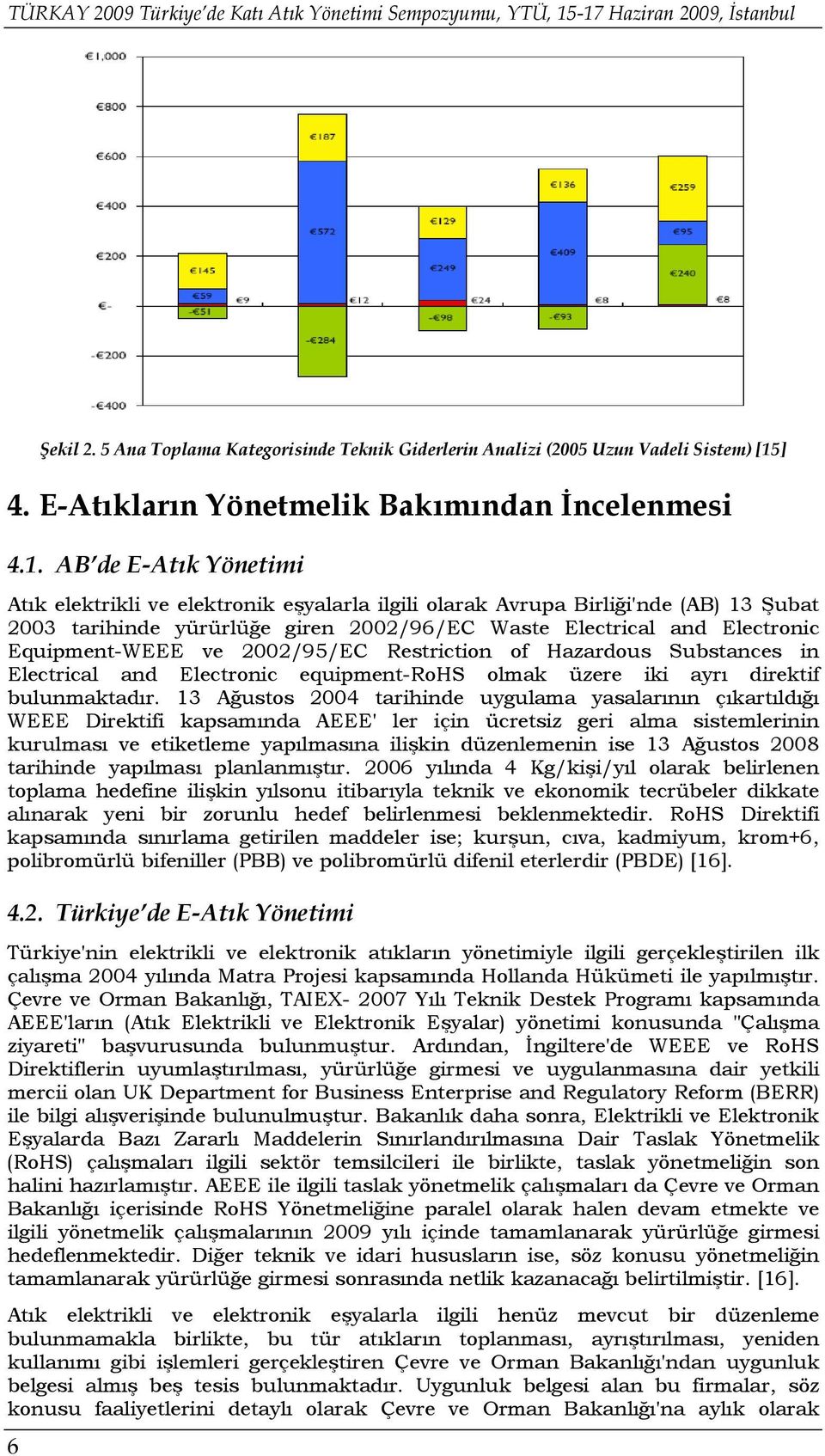 AB de E-Atık Yönetimi Atık elektrikli ve elektronik eşyalarla ilgili olarak Avrupa Birliği'nde (AB) 13 Şubat 2003 tarihinde yürürlüğe giren 2002/96/EC Waste Electrical and Electronic Equipment-WEEE