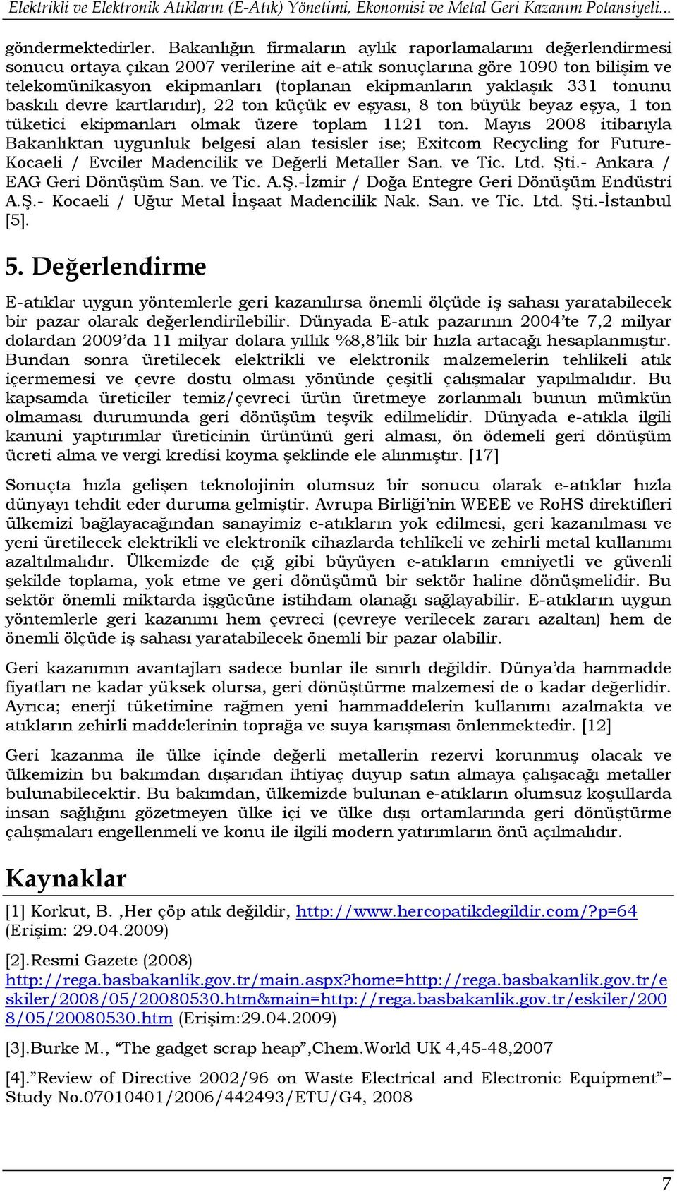 yaklaşık 331 tonunu baskılı devre kartlarıdır), 22 ton küçük ev eşyası, 8 ton büyük beyaz eşya, 1 ton tüketici ekipmanları olmak üzere toplam 1121 ton.