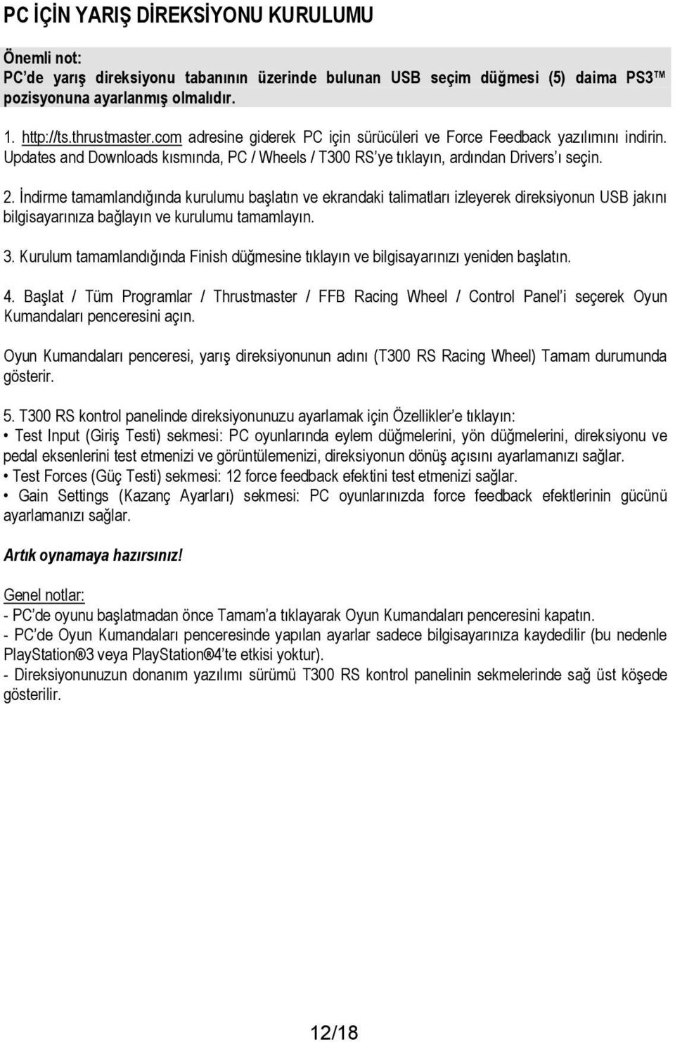 İndirme tamamlandığında kurulumu başlatın ve ekrandaki talimatları izleyerek direksiyonun USB jakını bilgisayarınıza bağlayın ve kurulumu tamamlayın. 3.