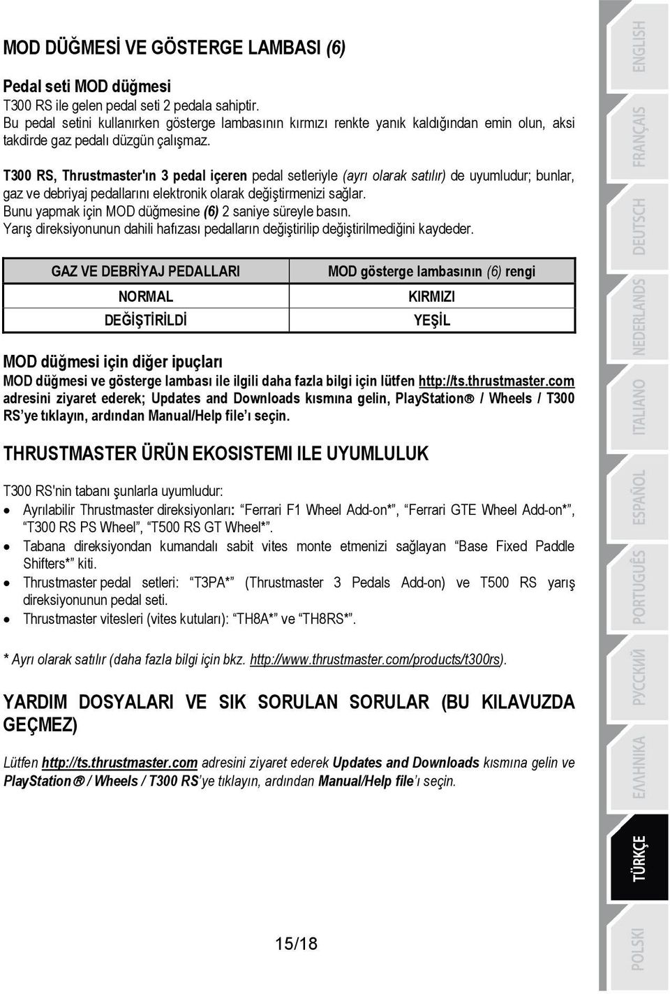 T300 RS, Thrustmaster'ın 3 pedal içeren pedal setleriyle (ayrı olarak satılır) de uyumludur; bunlar, gaz ve debriyaj pedallarını elektronik olarak değiştirmenizi sağlar.