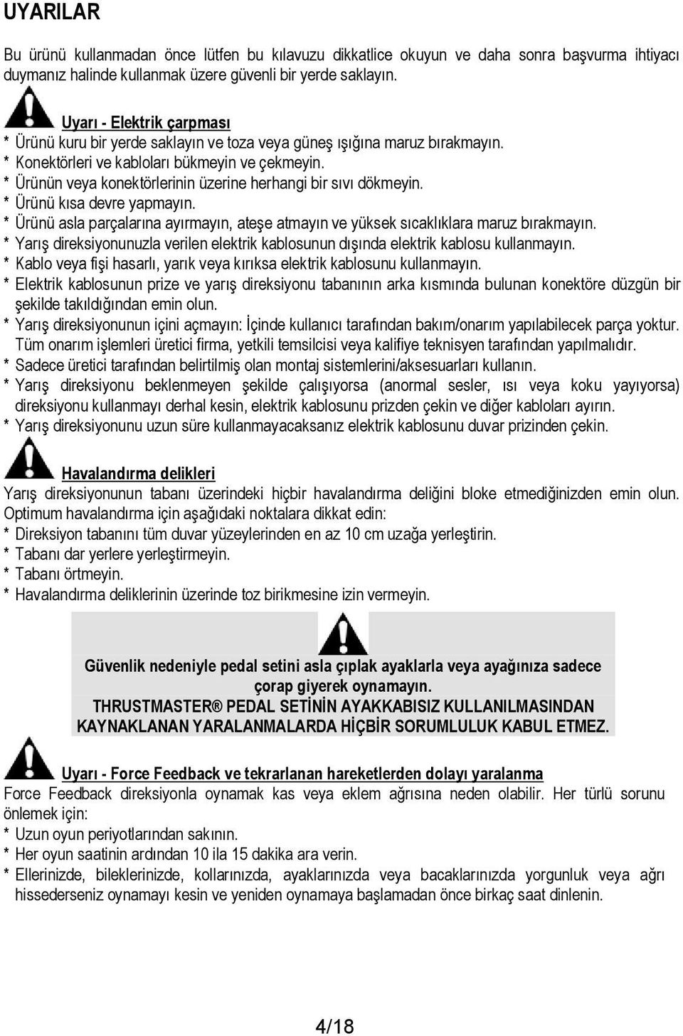 * Ürünün veya konektörlerinin üzerine herhangi bir sıvı dökmeyin. * Ürünü kısa devre yapmayın. * Ürünü asla parçalarına ayırmayın, ateşe atmayın ve yüksek sıcaklıklara maruz bırakmayın.