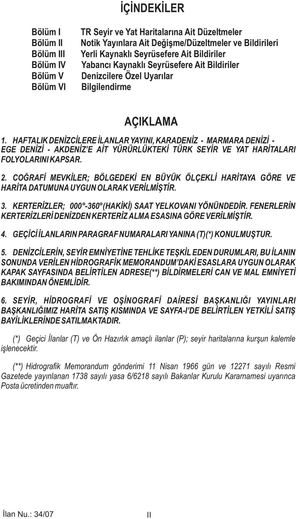 HAFTALIK DENİZCİLERE İLANLAR YAYINI, KARADENİZ - MARMARA DENİZİ - EGE DENİZİ - AKDENİZ E AİT YÜRÜRLÜKTEKİ TÜRK SEYİR VE YAT HARİTALARI FOLYOLARINI KAPSAR. 2.