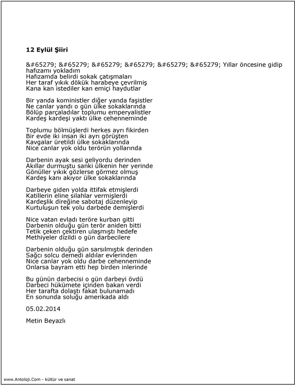 iki ayrı görüşten Kavgalar üretildi ülke sokaklarında Nice canlar yok oldu terörün yollarında Darbenin ayak sesi geliyordu derinden Akıllar durmuştu sanki ülkenin her yerinde Gönüller yıkık gözlerse