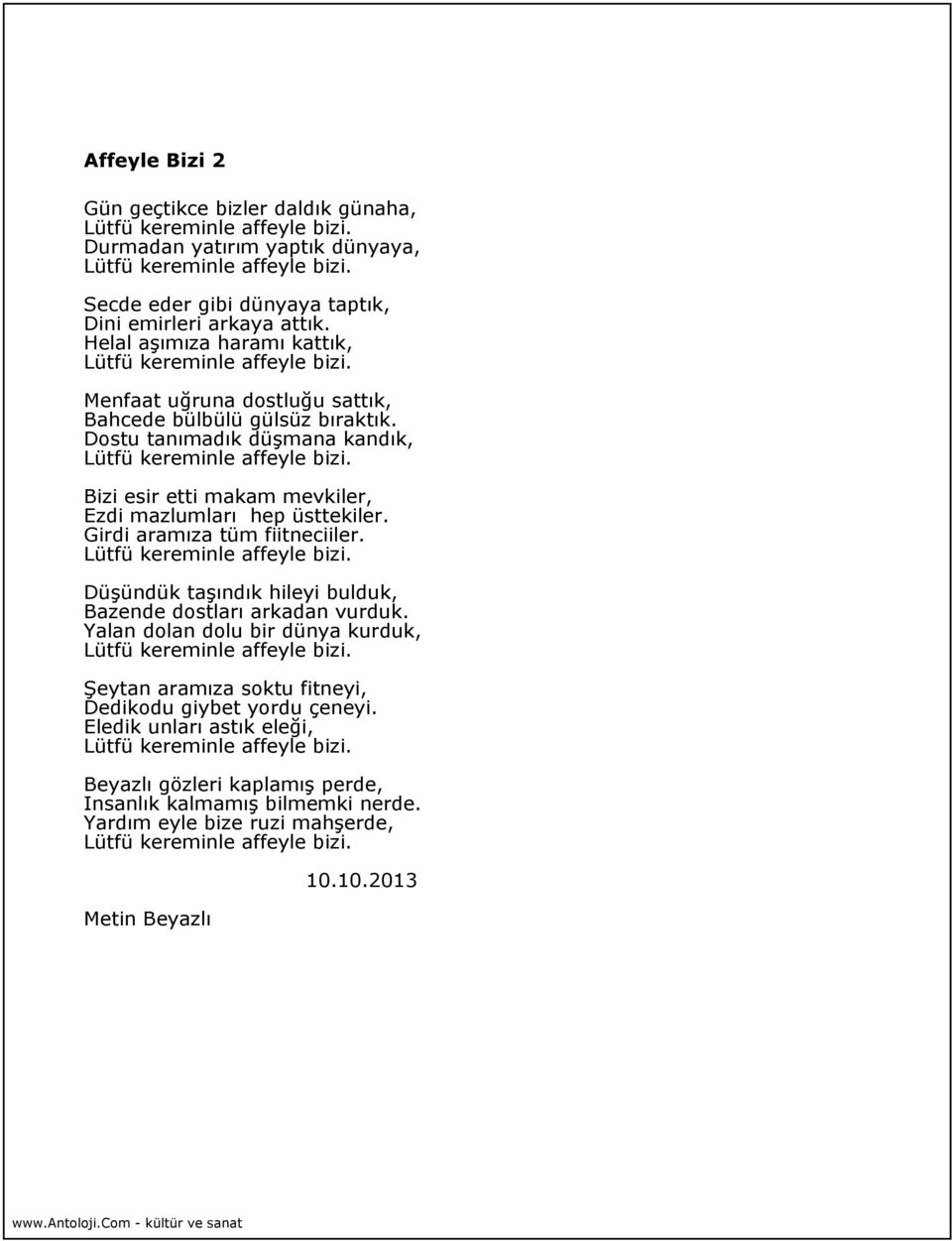 Dostu tanımadık düşmana kandık, Lütfü kereminle affeyle bizi. Bizi esir etti makam mevkiler, Ezdi mazlumları hep üsttekiler. Girdi aramıza tüm fiitneciiler. Lütfü kereminle affeyle bizi. Düşündük taşındık hileyi bulduk, Bazende dostları arkadan vurduk.