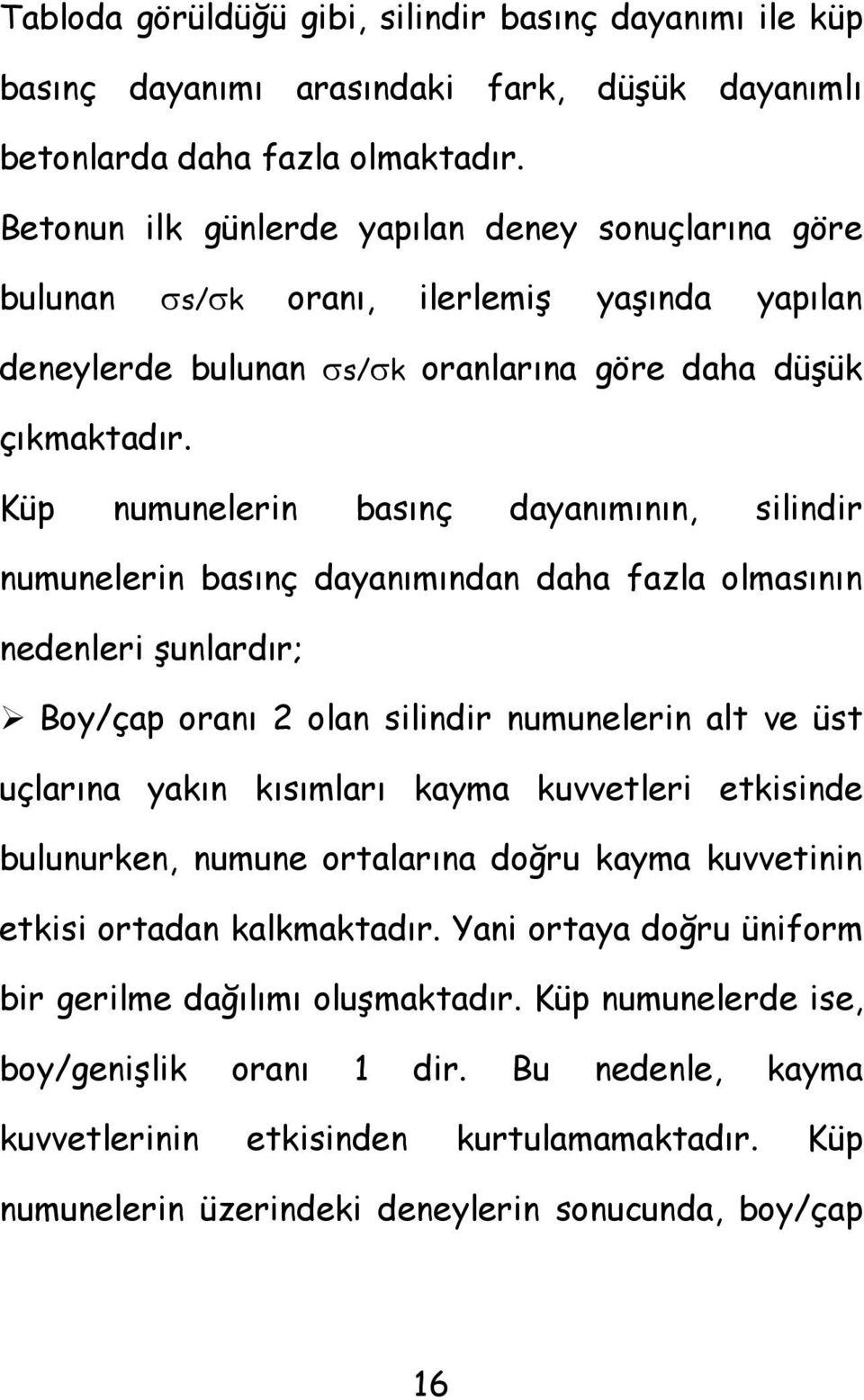 Küp numunelerin basınç dayanımının, silindir numunelerin basınç dayanımından daha fazla olmasının nedenleri şunlardır; Boy/çap oranı 2 olan silindir numunelerin alt ve üst uçlarına yakın kısımları