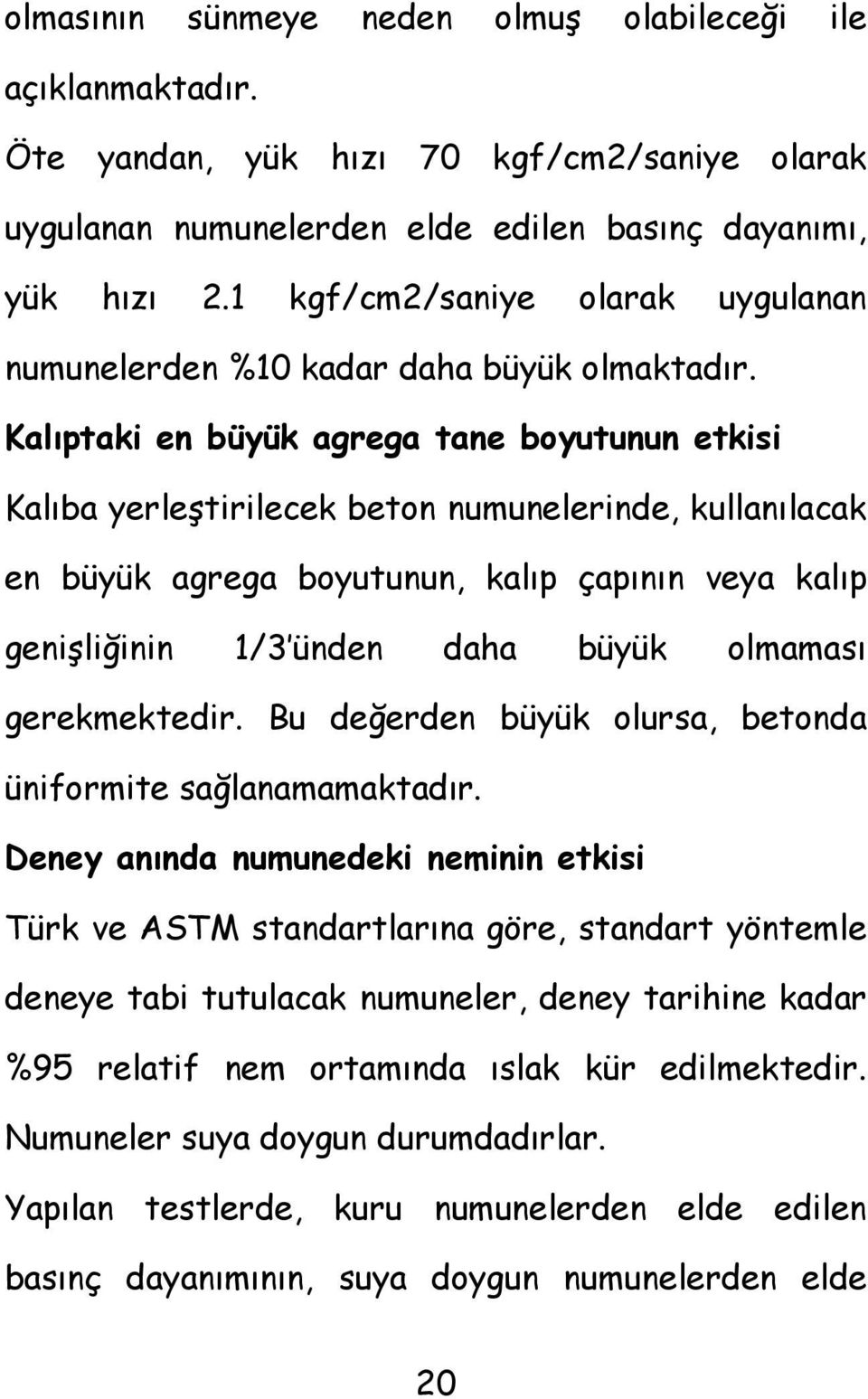 Kalıptaki en büyük agrega tane boyutunun etkisi Kalıba yerleştirilecek beton numunelerinde, kullanılacak en büyük agrega boyutunun, kalıp çapının veya kalıp genişliğinin 1/3 ünden daha büyük olmaması