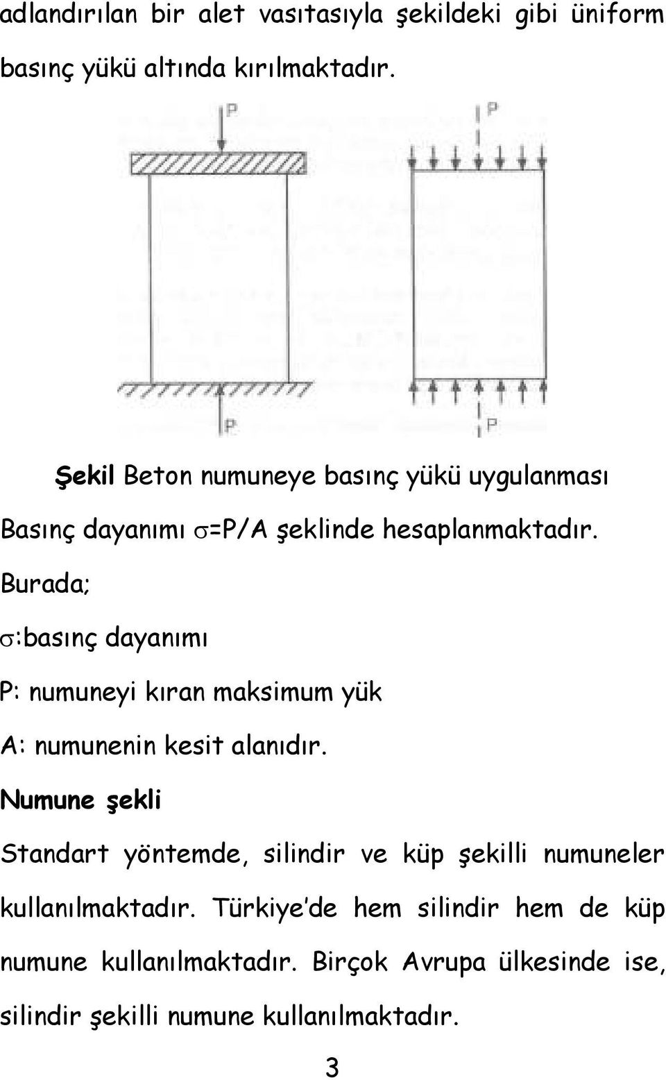 Burada; σ:basınç dayanımı P: numuneyi kıran maksimum yük A: numunenin kesit alanıdır.