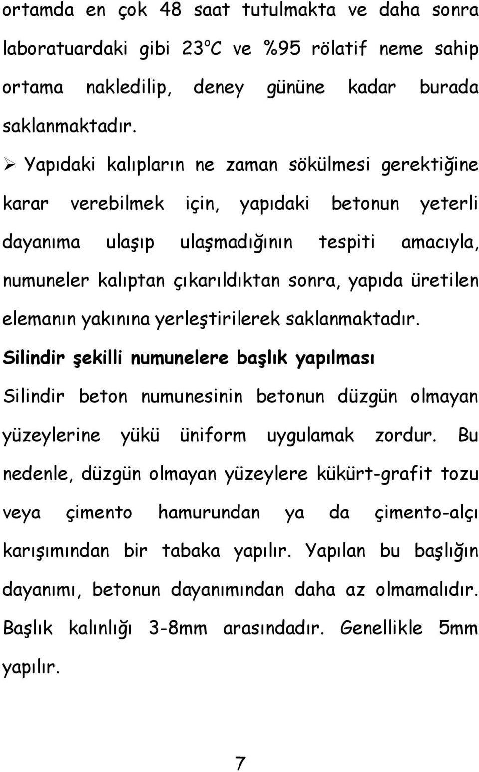 üretilen elemanın yakınına yerleştirilerek saklanmaktadır. Silindir şekilli numunelere başlık yapılması Silindir beton numunesinin betonun düzgün olmayan yüzeylerine yükü üniform uygulamak zordur.