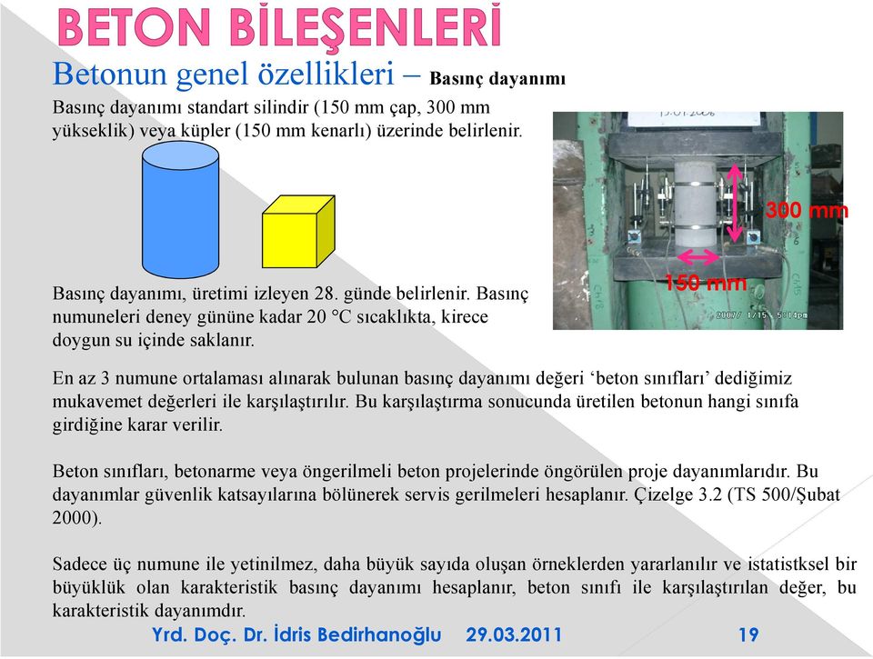 150 mm En az 3 numune ortalaması alınarak bulunan basınç dayanımı değeri beton sınıfları dediğimiz mukavemet değerleri ile karşılaştırılır.