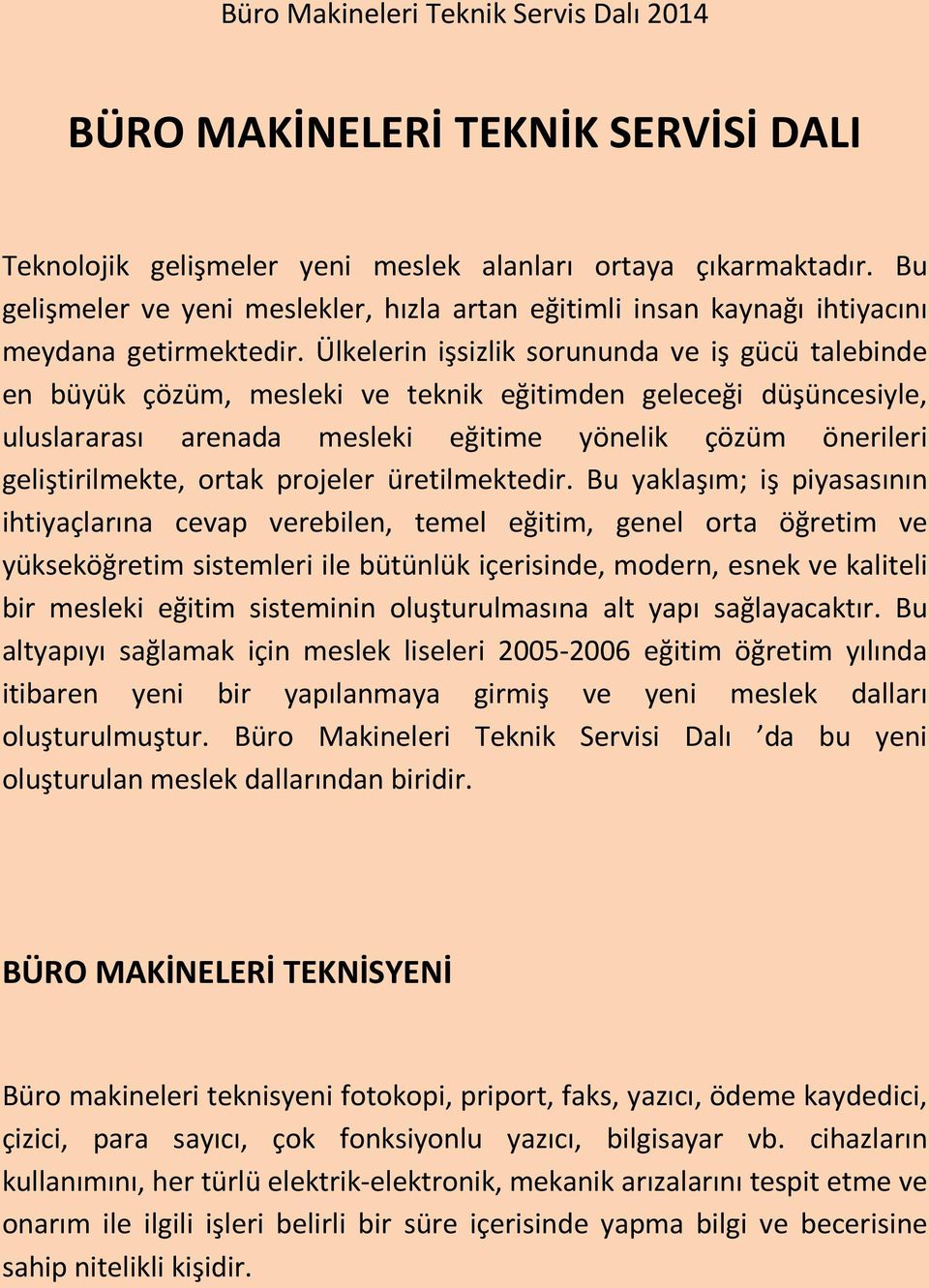 Ülkelerin işsizlik sorununda ve iş gücü talebinde en büyük çözüm, mesleki ve teknik eğitimden geleceği düşüncesiyle, uluslararası arenada mesleki eğitime yönelik çözüm önerileri geliştirilmekte,