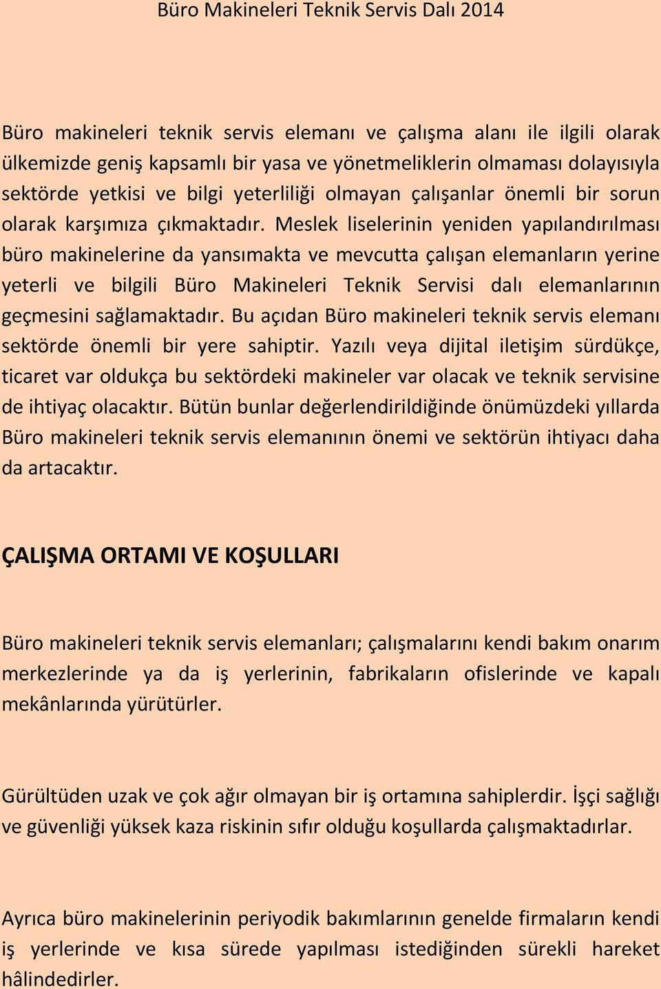 Meslek liselerinin yeniden yapılandırılması büro makinelerine da yansımakta ve mevcutta çalışan elemanların yerine yeterli ve bilgili Büro Makineleri Teknik Servisi dalı elemanlarının geçmesini