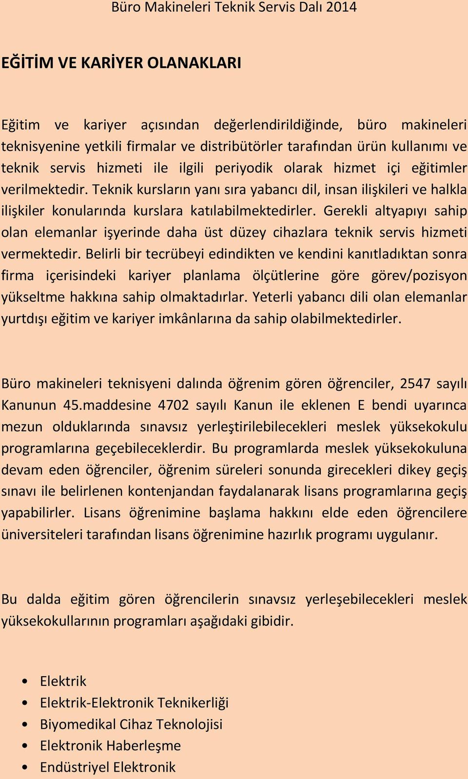 Gerekli altyapıyı sahip olan elemanlar işyerinde daha üst düzey cihazlara teknik servis hizmeti vermektedir.