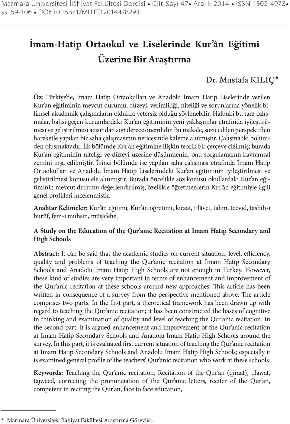 Mustafa KILIÇ* Öz: Türkiye de, İmam Hatip Ortaokulları ve Anadolu İmam Hatip Liselerinde verilen Kur an eğitiminin mevcut durumu, düzeyi, verimliliği, niteliği ve sorunlarına yönelik