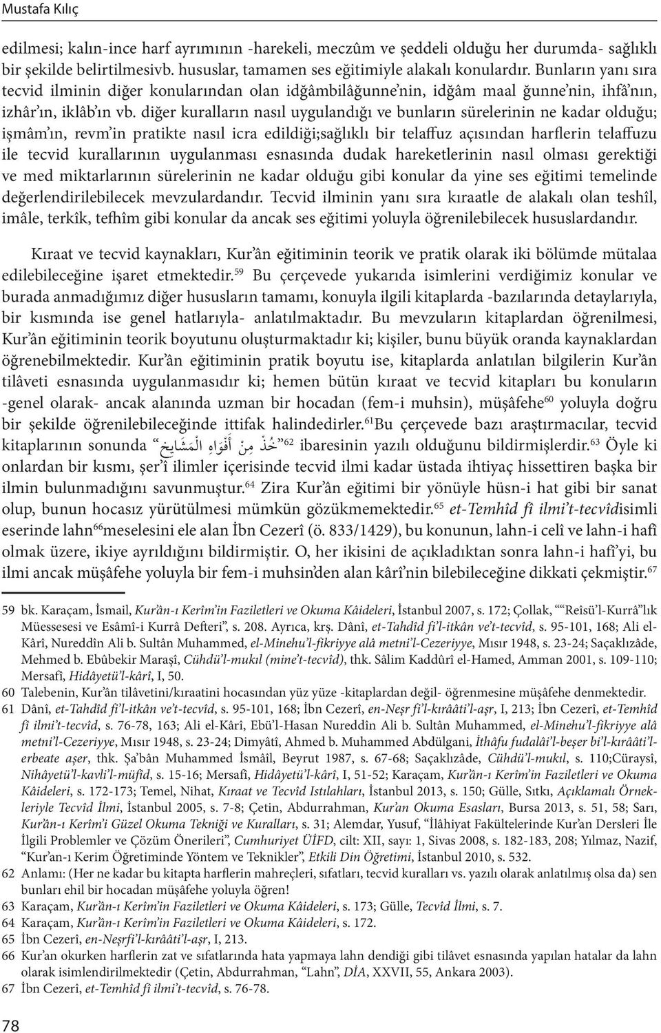 diğer kuralların nasıl uygulandığı ve bunların sürelerinin ne kadar olduğu; işmâm ın, revm in pratikte nasıl icra edildiği;sağlıklı bir telaffuz açısından harflerin telaffuzu ile tecvid kurallarının